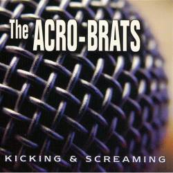 The Acro Brats : Kicking And Screaming